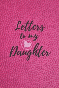 Letters to My Daughter: Blank NoteBook - Journal to Write In - Love You My Girl - Gift From a Mother To Daughter: Lined Notebook, 6" x 9", 100 pages