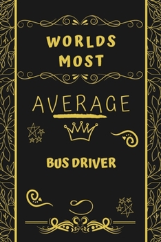 Paperback Worlds Most Average Bus Driver: Perfect Gag Gift For An Average Bus Driver Who Deserves This Award! - Blank Lined Notebook Journal - 120 Pages 6 x 9 F Book
