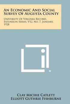 Paperback An Economic and Social Survey of Augusta County: University of Virginia Record, Extension Series, V12, No. 7, January, 1928 Book