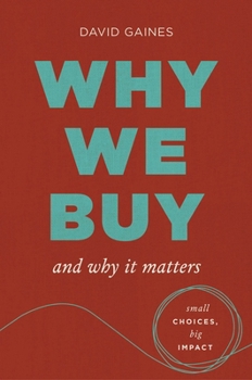 Hardcover Why We Buy and Why It Matters: Small Choices, Big Impact Book