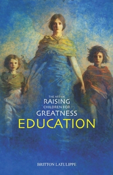 Education (The Art of Raising Children for Greatness)