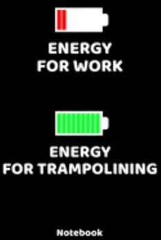 Energy for Work - Energy for Trampolining Notebook: 120 ruled Pages 6'x9'. Journal for Player and Coaches. Writing Book for your training, your notes ... Fans and Lovers for Christmas or Birthdays.