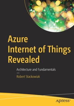 Paperback Azure Internet of Things Revealed: Architecture and Fundamentals Book