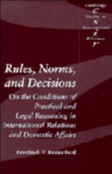 Paperback Rules, Norms, and Decisions: On the Conditions of Practical and Legal Reasoning in International Relations and Domestic Affairs Book
