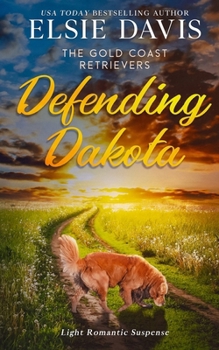 Defending Dakota - Book #13 of the Gold Coast Retrievers