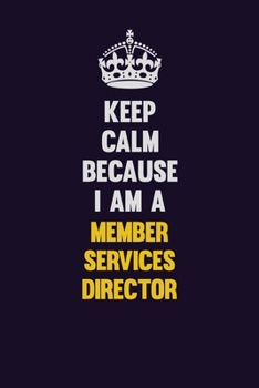 Keep Calm Because I Am A Member Services Director: Motivational and inspirational career blank lined gift notebook with matte finish