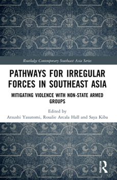 Paperback Pathways for Irregular Forces in Southeast Asia: Mitigating Violence with Non-State Armed Groups Book