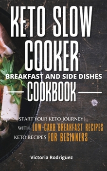 Hardcover Keto Slow Cooker Breakfast and Side Dishes Cookbook: Start Your Keto Journey With Low-carb Breakfast Recipes. Keto Recipes for Beginners Book