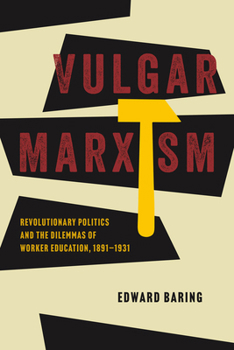 Paperback Vulgar Marxism: Revolutionary Politics and the Dilemmas of Worker Education, 1891-1931 Book