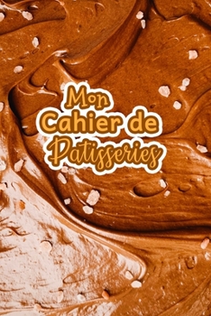 Mon Cahier de Patisseries: Carnet De Recettes Pâtisserie à Remplir - Spécial Gâteaux, Pâtisserie, Viennoiserie, Boulangerie - Préparation et ... à écrire 120 Recettes - Cla (French Edition)
