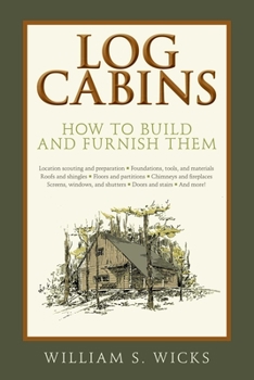 Log Cabins: How To Build And Furnish Them