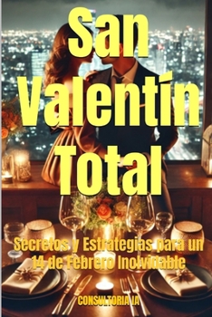 San Valentín Total: Secretos y Estrategias para un 14 de Febrero Inolvidable (Consultoría de negocios y transformación digital) (Spanish Edition)