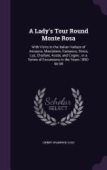 Hardcover A Lady's Tour Round Monte Rosa: With Visits to the Italian Valleys of Anzasca, Mastalone, Camasco, Sesia, Lys, Challant, Aosta, and Cogne; in a Series Book