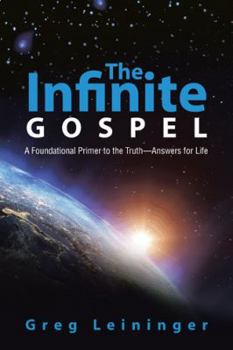 Paperback The Infinite Gospel: A Foundational Primer to the Truth-Answers for Life Book