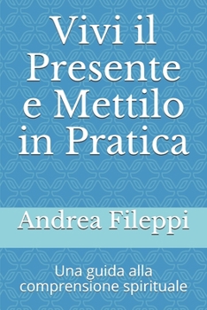 Paperback Vivi il Presente e Mettilo in Pratica: Una guida alla comprensione spirituale [Italian] Book