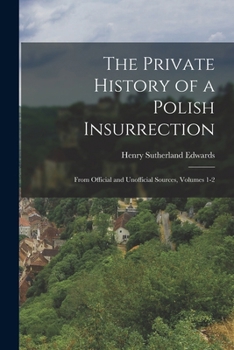 Paperback The Private History of a Polish Insurrection: From Official and Unofficial Sources, Volumes 1-2 Book