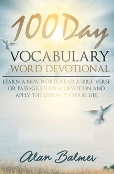 Paperback 100 Day Vocabulary Word Devotional: Learn a New Word, Read a Bible Verse or Passage, Study a Devotion and Apply The Lesson To Your Life Book