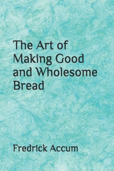 Paperback The Art of Making Good and Wholesome Bread Book