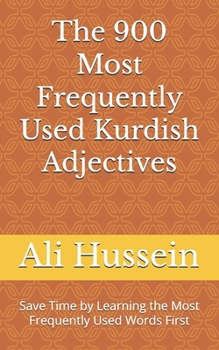The 900 Most Frequently Used Kurdish Adjectives: Save Time by Learning the Most Frequently Used Words First (Most Commonly Used Kurdish Words Collection)