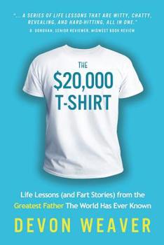 Paperback The $20,000 T-Shirt: Life Lessons (and Fart Stories) from the Greatest Father The World Has Ever Known Book