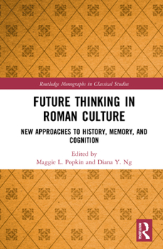Future Thinking in Roman Culture: New Approaches to Memory, History, and Cognition