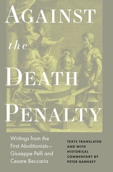 Paperback Against the Death Penalty: Writings from the First Abolitionists--Giuseppe Pelli and Cesare Beccaria Book