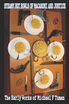 Paperback Steamy Hot Bowls of Macaroni and Justice: An Anthology of the Current Works of Michael F. Tuman Book