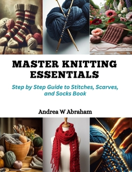 Paperback Master Knitting Essentials: Step by Step Guide to Stitches, Scarves, and Socks Book