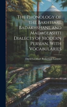 Hardcover The Phonology of the Bakhtiari, Badakhshani, and Madaglashti Dialects of Modern Persian, With Vocabularies Book