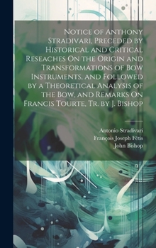 Hardcover Notice of Anthony Stradivari, Preceded by Historical and Critical Reseaches On the Origin and Transformations of Bow Instruments, and Followed by a Th Book