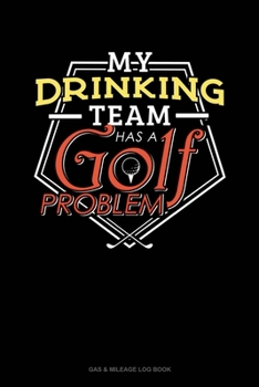 Paperback My Drinking Team Has A Golf Problem: Gas & Mileage Log Book