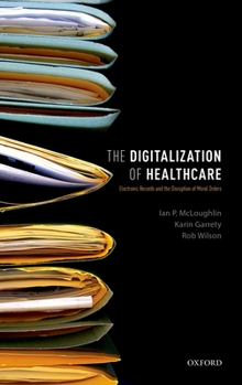 Hardcover The Digitalization of Health Care: Electronic Records and the Disruption of Moral Orders Book