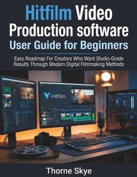 Paperback Hitfilm Video Production software User Guide for Beginners: Easy Roadmap For Creators Who Want Studio-Grade Results Through Modern Digital Filmmaking Book