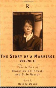 The Story of a Marriage : The Letters of Bronislaw Malinowski and Elsie Masson (Volume 2, 1920-35)