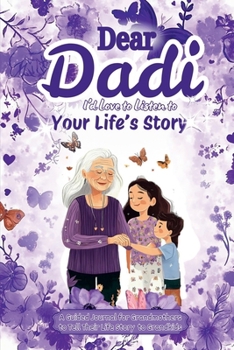 Dear Dadi, I 'd Love to Listen to Your Life's Story, A Guided Journal for Grandmothers: A 100-Page Journal to Share Life Stories, Photos, and Memories – 6x9 Size with 10 Beautifully Designed Sections