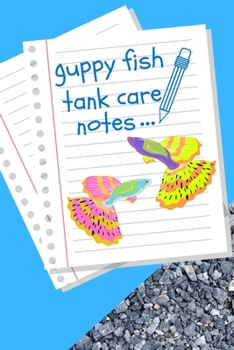 Paperback Guppy Fish Tank Care Notes: Customized Compact Guppy Aquarium Logging Book, Thoroughly Formatted, Great For Tracking & Scheduling Routine Maintena Book