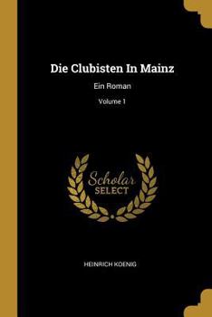 Paperback Die Clubisten In Mainz: Ein Roman; Volume 1 [German] Book