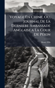 Voyage En Chine, Ou, Journal De La Derniere Ambassade Anglaise a La Cour De PÃ(c)kin