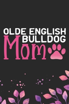 Olde English Bulldog Mom: Cool Olde English Bulldog Mum Journal Notebook - English Bulldog Puppy Gifts – Funny Olde English Bulldog Notebook - English Bulldog Owner Gifts. 6 x 9 in 120 pages