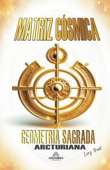 Matriz Cósmica - Geometria Sagrada Arcturiana (Spanish Edition)