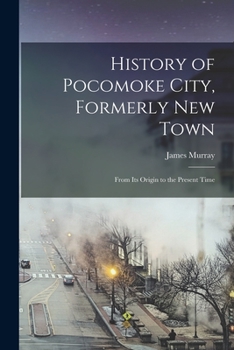 Paperback History of Pocomoke City, Formerly New Town: From its Origin to the Present Time Book