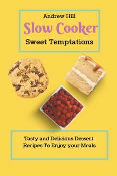 Paperback Slow Cooker Sweet Temptations: Tasty and Delicious Dessert Recipes To Enjoy your Meals Book