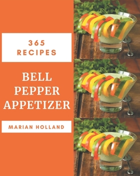 Paperback 365 Bell Pepper Appetizer Recipes: Bell Pepper Appetizer Cookbook - Where Passion for Cooking Begins Book