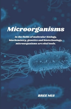 Paperback Microorganisms: In the fields of molecular biology, biochemistry, genetics and biotechnology, microorganisms are vital tools. Book