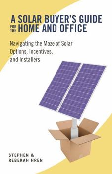 Paperback A Solar Buyer's Guide for the Home and Office: Navigating the Maze of Solar Options, Incentives, and Installers Book