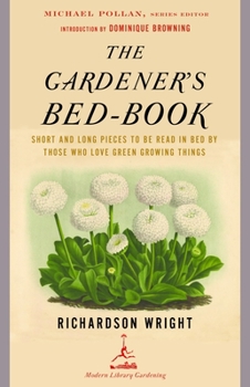 The Gardener's Bed-Book: Short and Long Pieces to Be Read in Bed by Those Who Love Green Growing Things - Book  of the Modern Library Gardening