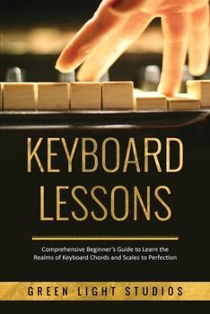 Paperback Keyboard Lessons: Comprehensive Beginner's Guide to Learn the Realms of Keyboard Chords and Scales to Perfection Book