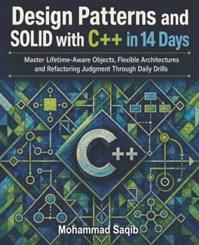 Paperback Design Patterns and SOLID with C++ in 14 Days: Master Lifetime-Aware Objects, Flexible Architectures and Refactoring Judgment Through Daily Drills Book