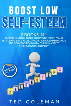 Paperback Boost Low Self-Esteem: 3 Books in 1 - Emotional Intelligence to develop Empathy and Self-Confidence. Neuro Linguistic Programming (NLP) and C Book