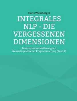 Integrales NLP - Die vergessenen Dimensionen: Bewusstseinserweiterung mit Neurolinguistischer Programmierung (Band 2) (German Edition)
